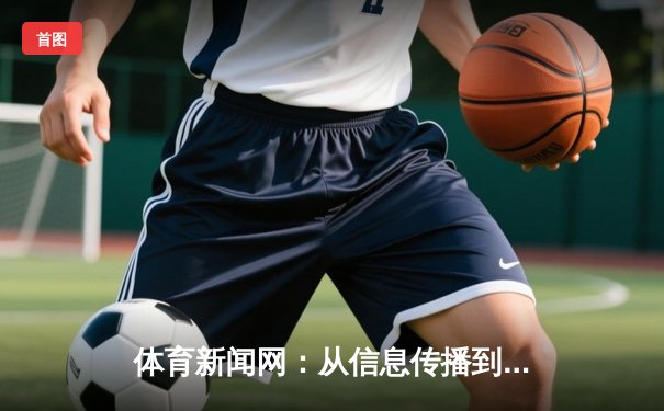 体育新闻网：从信息传播到文化建构的数字化演变