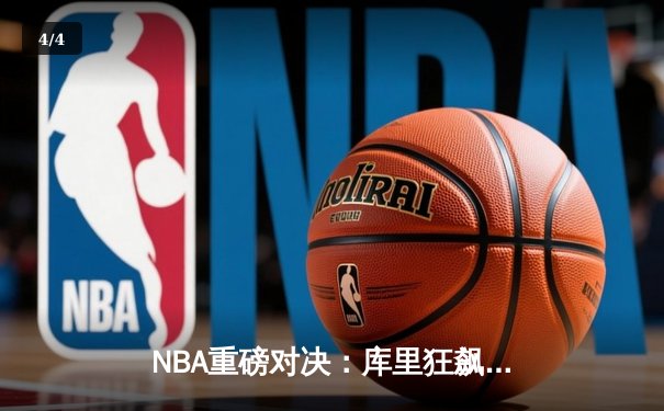 NBA重磅对决：库里狂飙45分，勇士力克凯尔特人扳平总比分 - 4