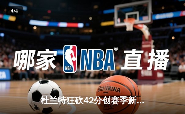 杜兰特狂砍42分创赛季新高 太阳加时险胜掘金终结对手六连胜 - 4
