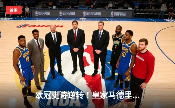 欧冠史诗逆转！皇家马德里补时绝杀曼城晋级决赛