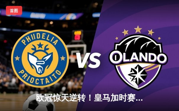 欧冠惊天逆转！皇马加时赛3-2淘汰曼城 本泽马点射定乾坤