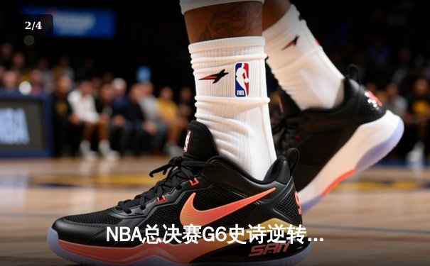 NBA总决赛G6史诗逆转！雄鹿加时险胜太阳，字母哥50分创历史 - 2
