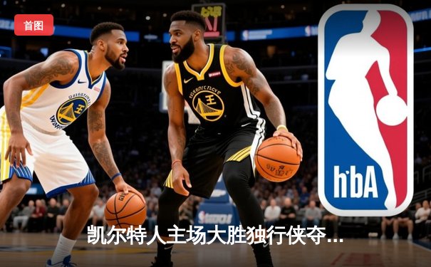 凯尔特人主场大胜独行侠夺得队史第18冠 塔图姆三双布朗荣膺FMVP