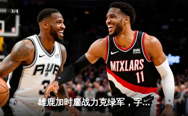 雄鹿加时鏖战力克绿军，字母哥44分12篮板创赛季新高 - 3